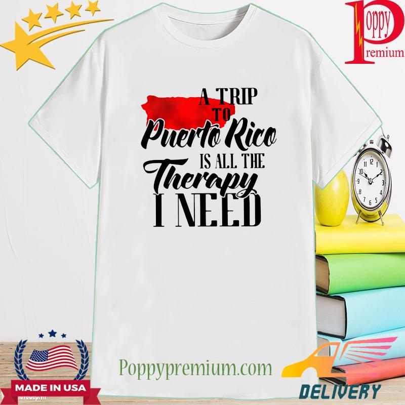 A trip to Puerti Rico is all the therapy I need shirt
