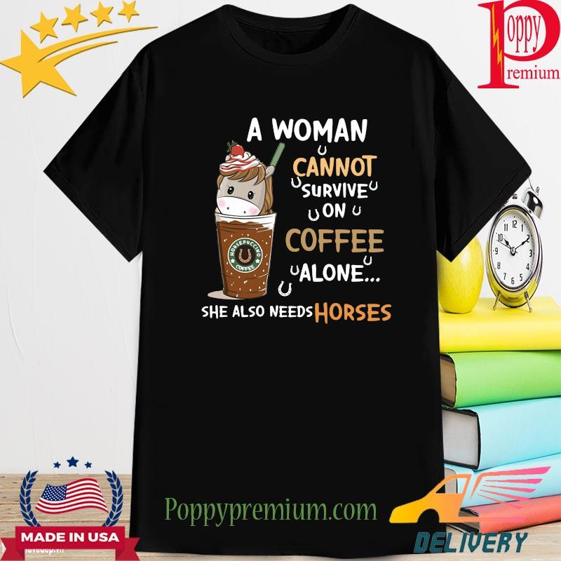 A woman cannot survive on coffe alone she also needs horses shirt