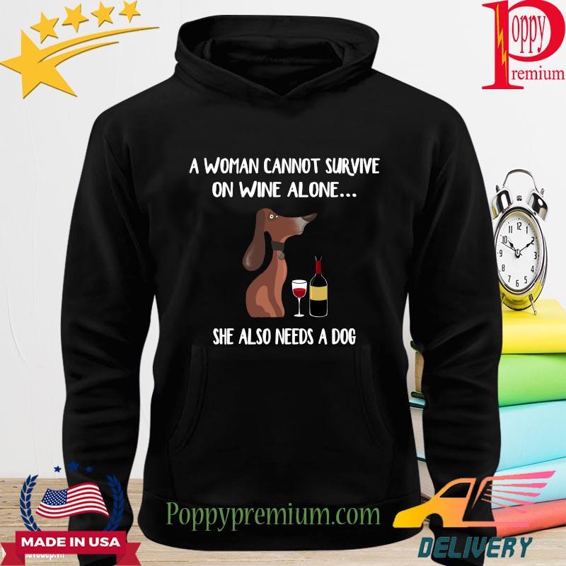 A woman cannot survive on wine alone she also needs dog s hoodie