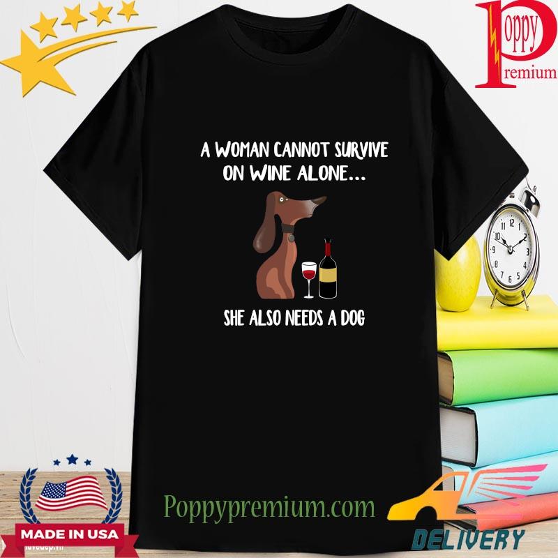 A woman cannot survive on wine alone she also needs dog shirt