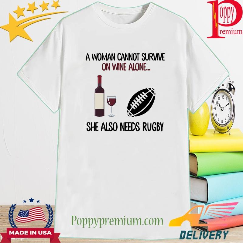 A woman cannot survive on wine alone she also needs Rugby shirt