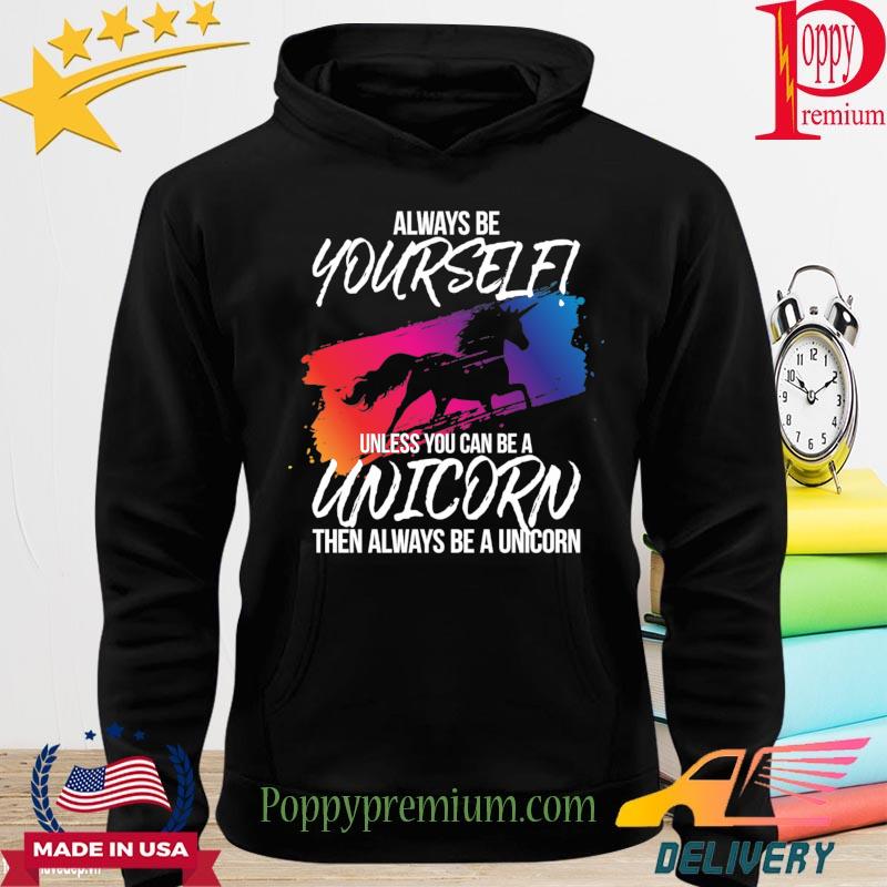 Alway be yourself unless you can be a Unicorn then always be a Unicorn s hoodie