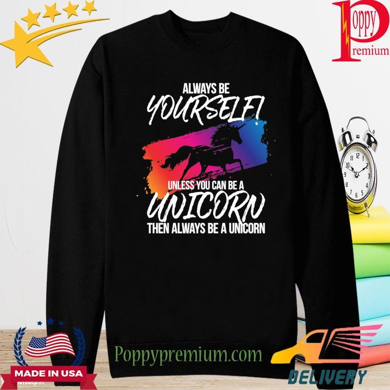 Alway be yourself unless you can be a Unicorn then always be a Unicorn s long sleeve
