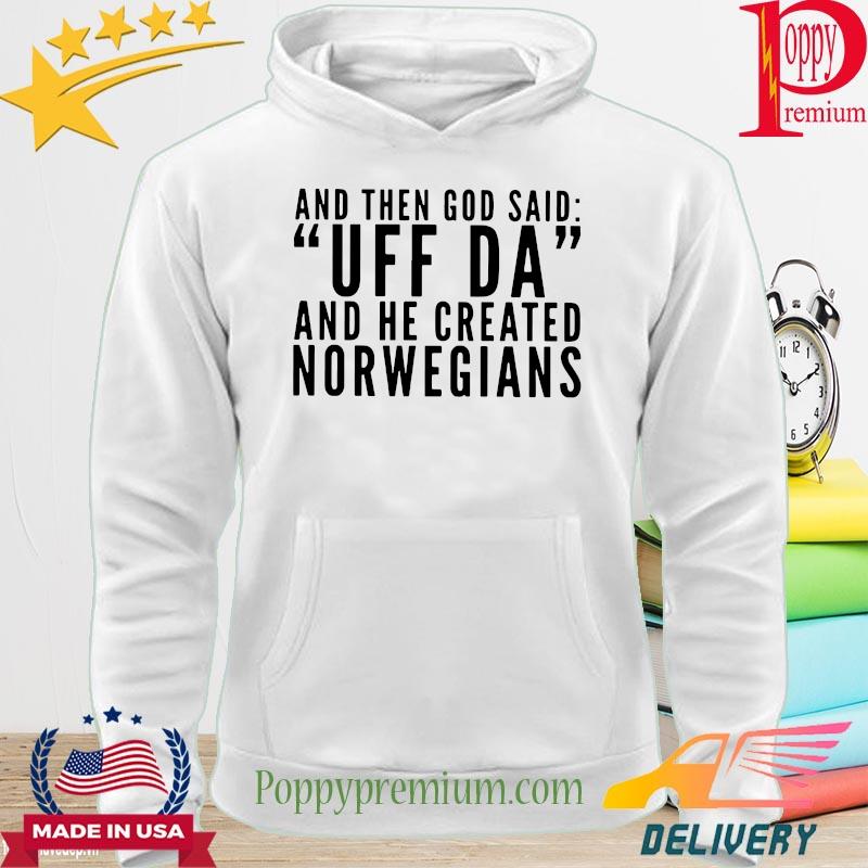 And then God said Uff Da and he created Norwegians s hoodie