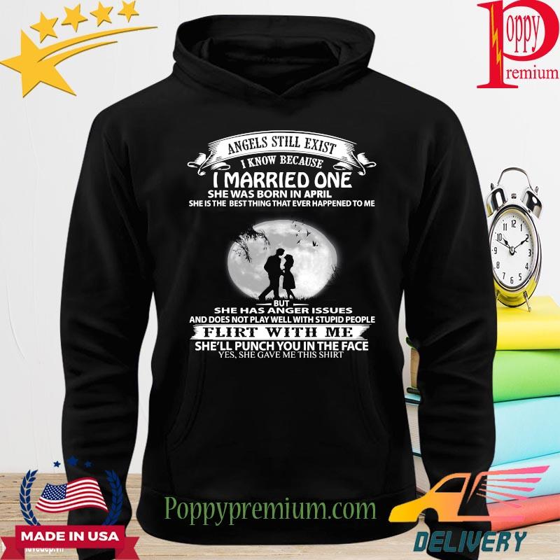 Angels still exist I know because I married one she was born in April s hoodie