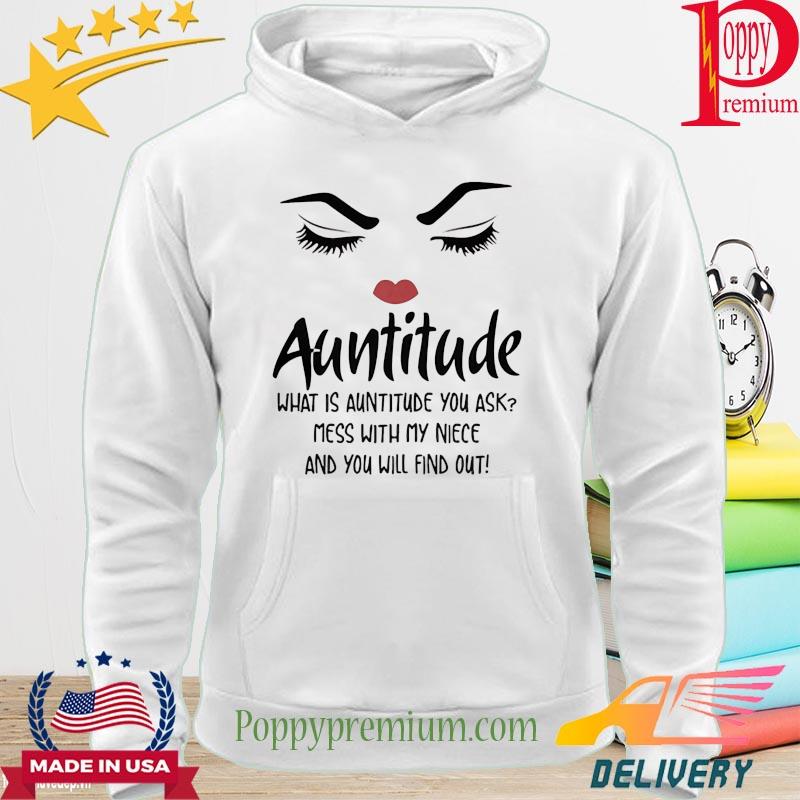 Auntitude what is auntitude you ask mess with my niece and you will find out s hoodie