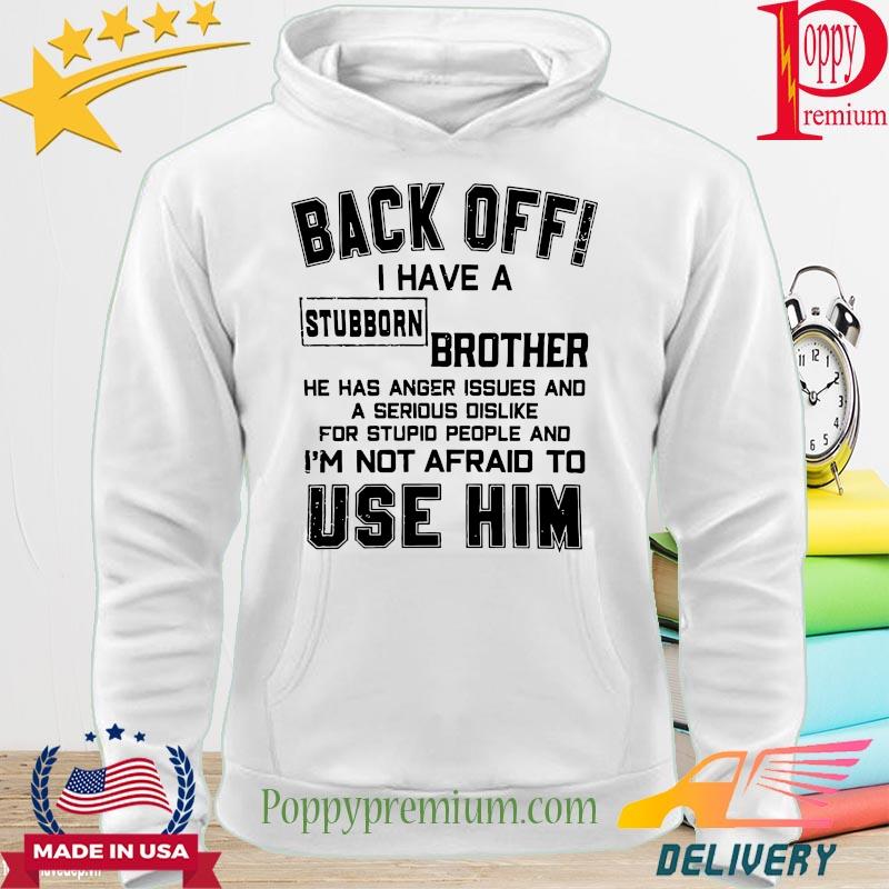 Back off I have a Stubborn Brother I'm not afraid to use him s hoodie