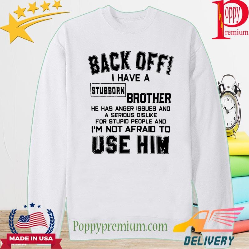 Back off I have a Stubborn Brother I'm not afraid to use him s long sleeve