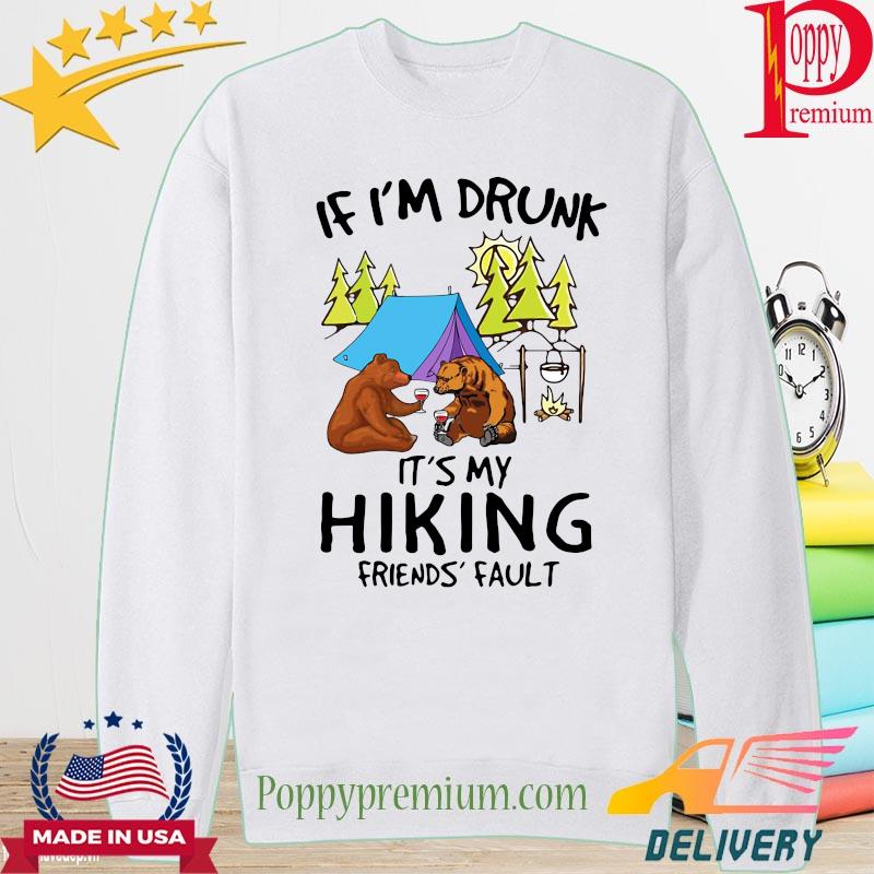 Bear If I’m drunk it’s my hiking friends’ fault camping s long sleeve