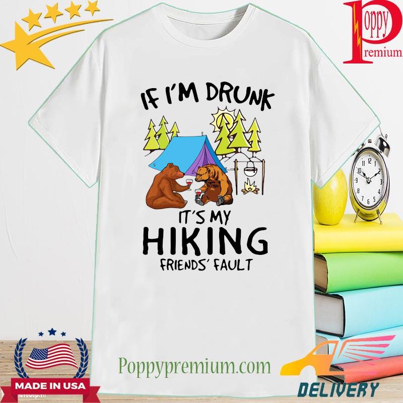 Bear If I’m drunk it’s my hiking friends’ fault camping shirt