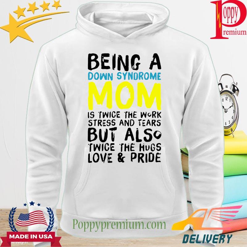 Being a down syndrome mom is twice the work stress and tears twice the hug s hoodie