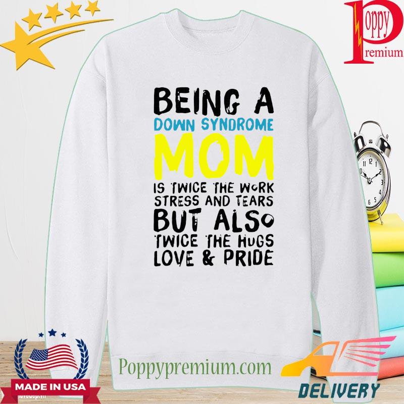 Being a down syndrome mom is twice the work stress and tears twice the hug s long sleeve
