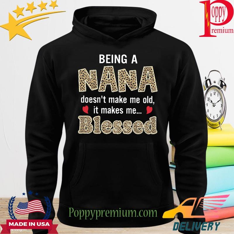 Being a Nana Doesn't make me old it make blessed s hoodie