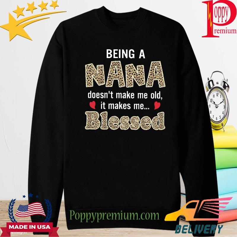 Being a Nana Doesn't make me old it make blessed s long sleeve