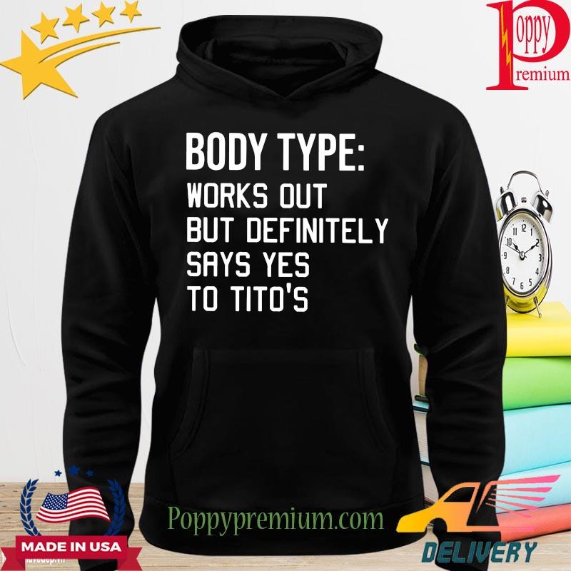 Body type workout but definitely says yes to Tito's s hoodie