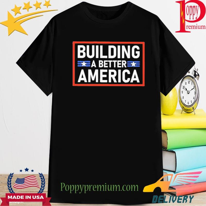 Building A Better America New 2022 Shirt