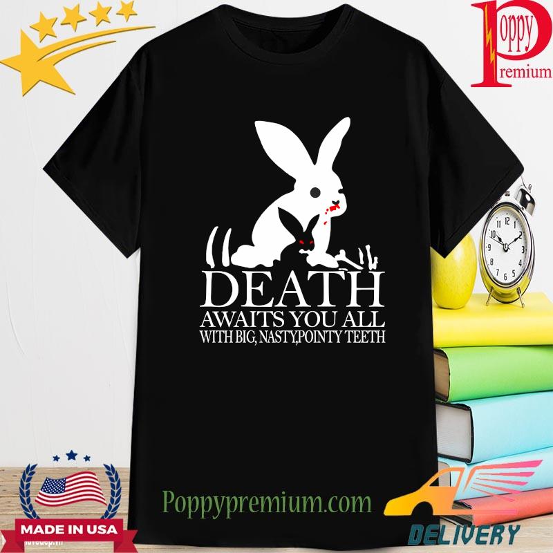 Bunny death awaits you all with big nasty pointy teeth shirt