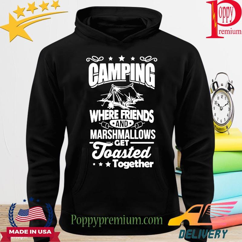 Camping where friends and marshallows get toasted together s hoodie