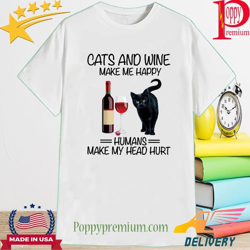Cats and wine make me happy humans make my head hurt shirt
