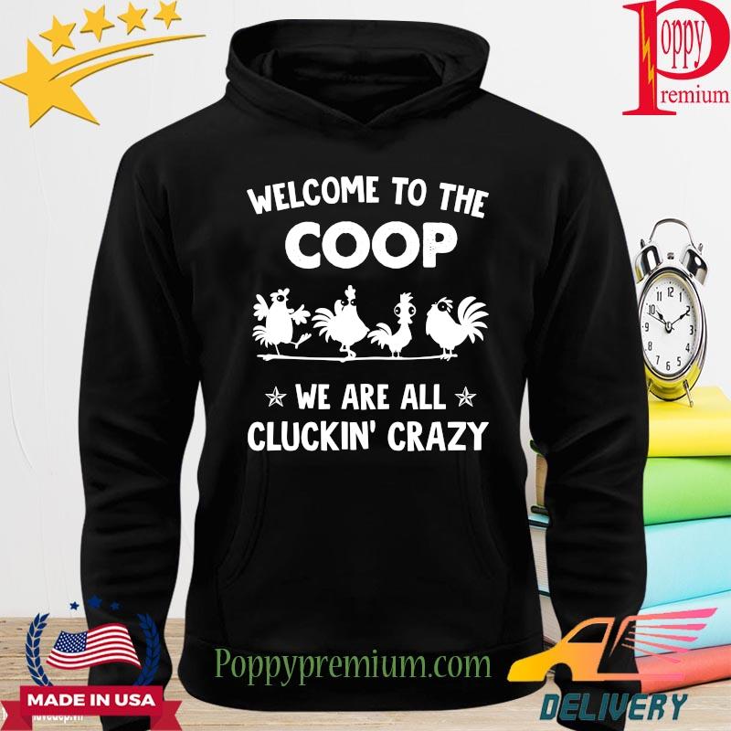 Chickens Welcome to the Coop we are all Cluckin' crazy s hoodie