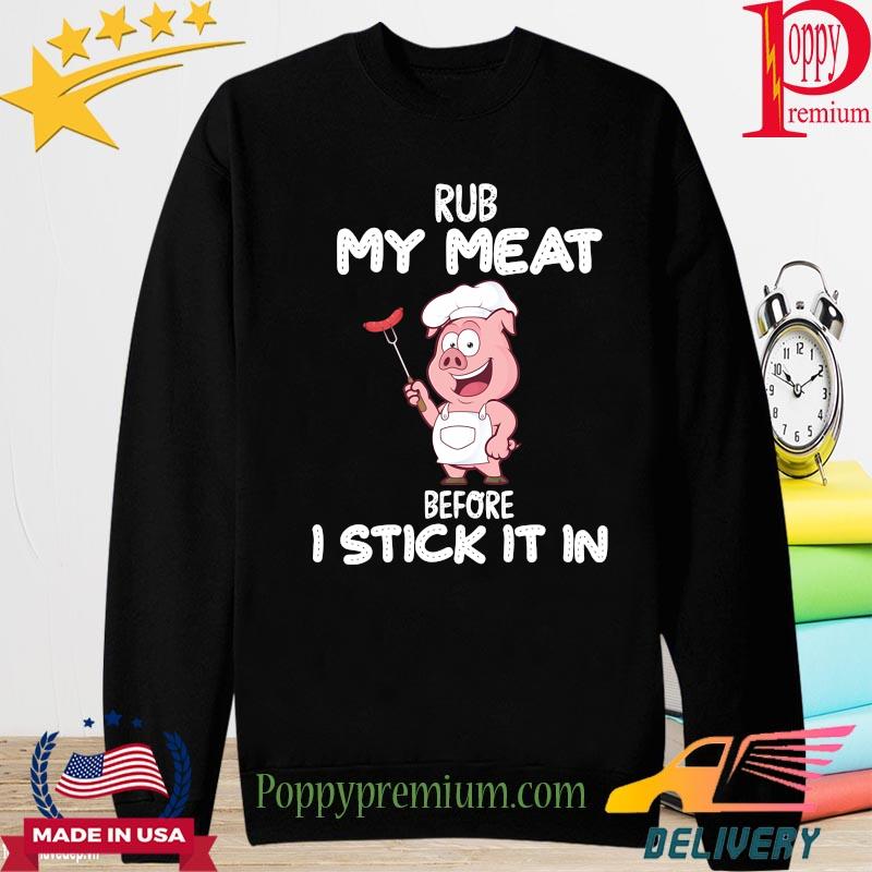 Chief pig Rub my meat before I stick it in s long sleeve