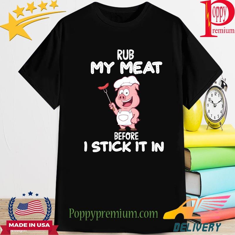 Chief pig Rub my meat before I stick it in shirt