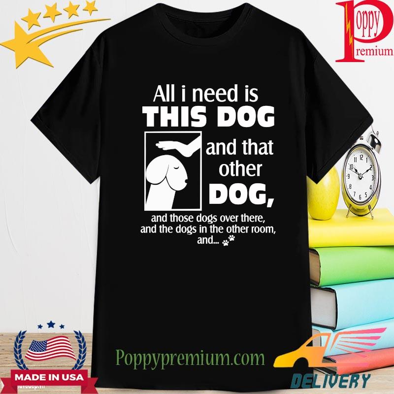 Cosmos dick head all I need is this dog and that orther dog shirt