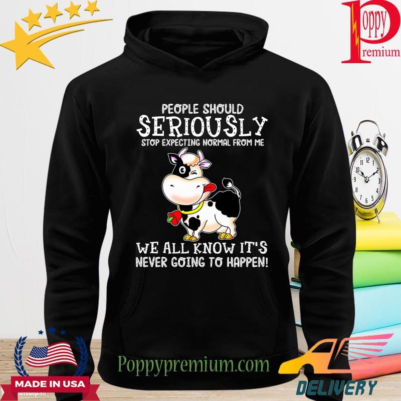 Cow people should seriously stop expecting normal from me we all know it's s hoodie