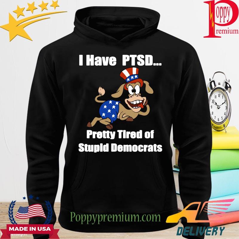 Democrat donkey I Have Ptsd Pretty Tired Of Stupid Democrats s hoodie