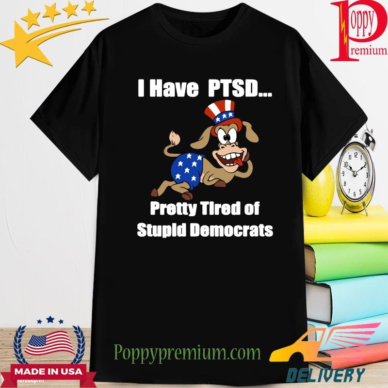 Democrat donkey I Have Ptsd Pretty Tired Of Stupid Democrats shirt