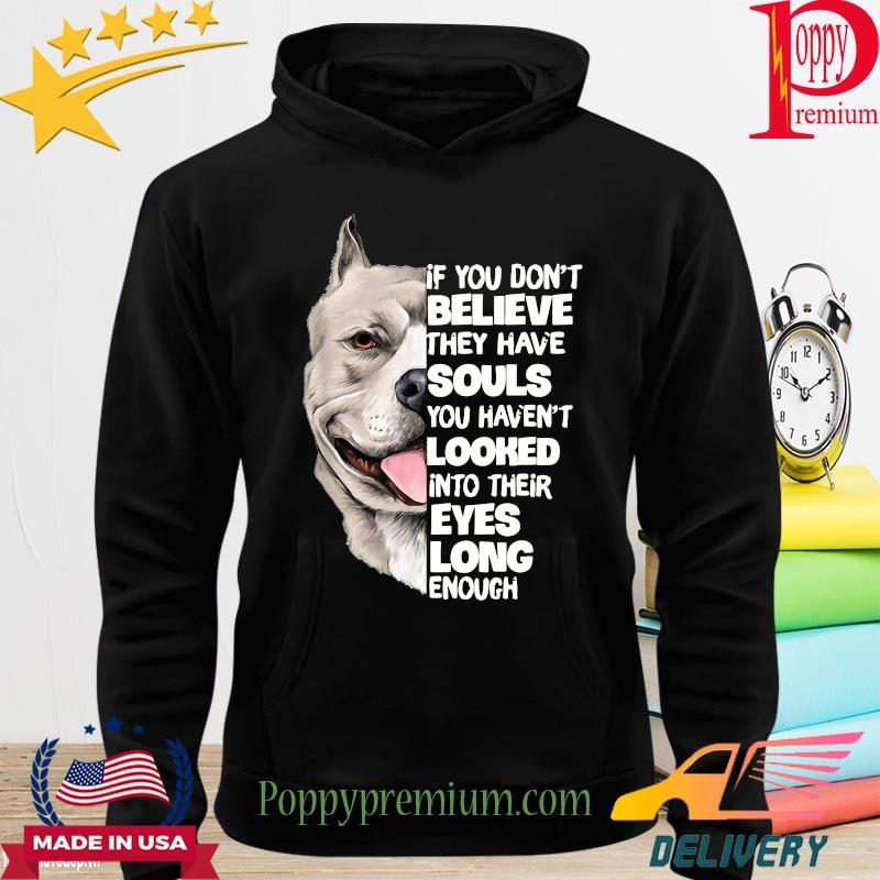 Dog of you don't believe they have souls you haven't looked into their eyes long enough s hoodie