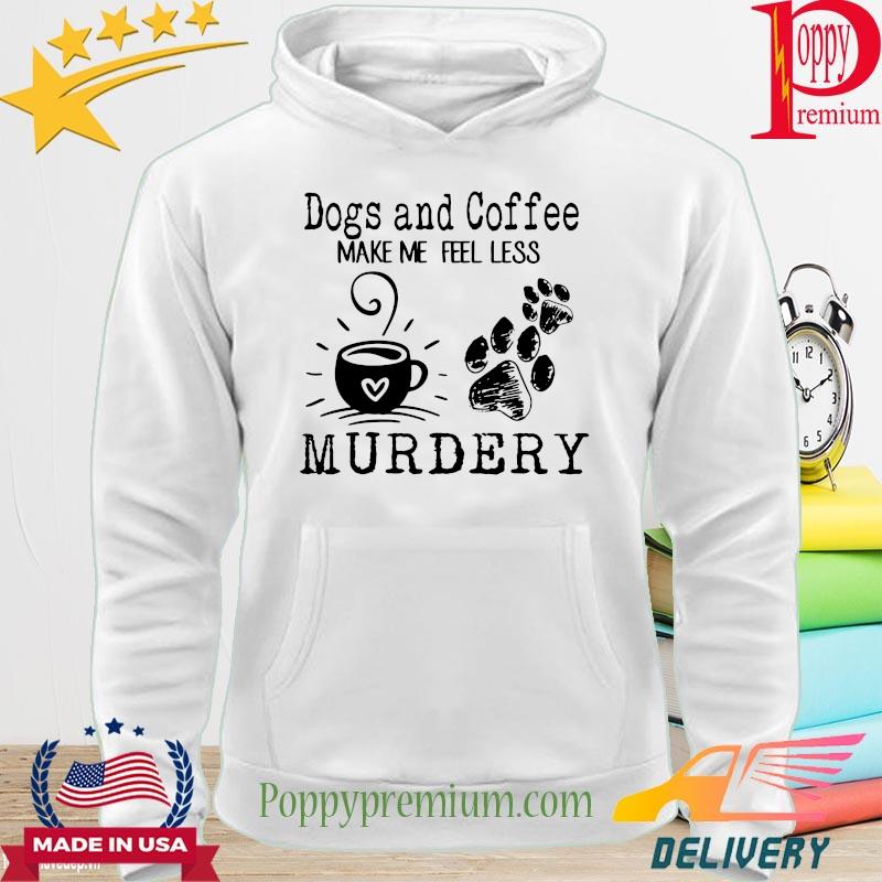 Dogs and coffee make me feel less murdery s hoodie