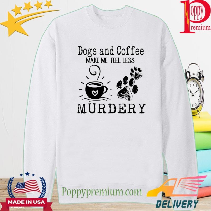 Dogs and coffee make me feel less murdery s long sleeve