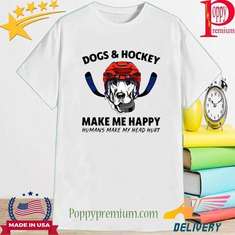 Dogs and hookey make me happy humans make my head hurt shirt