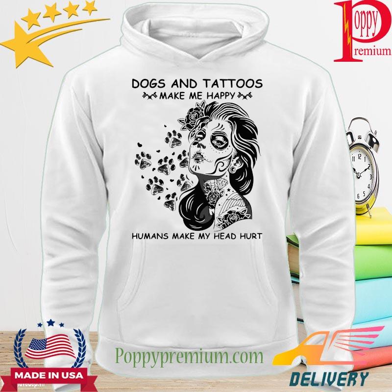 Dogs and tattoos make me happy humans make my head hurt s hoodie