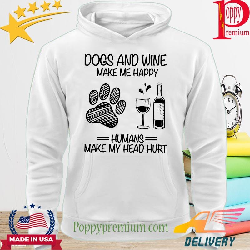 Dogs and wine make me happy humans make my head hurt s hoodie