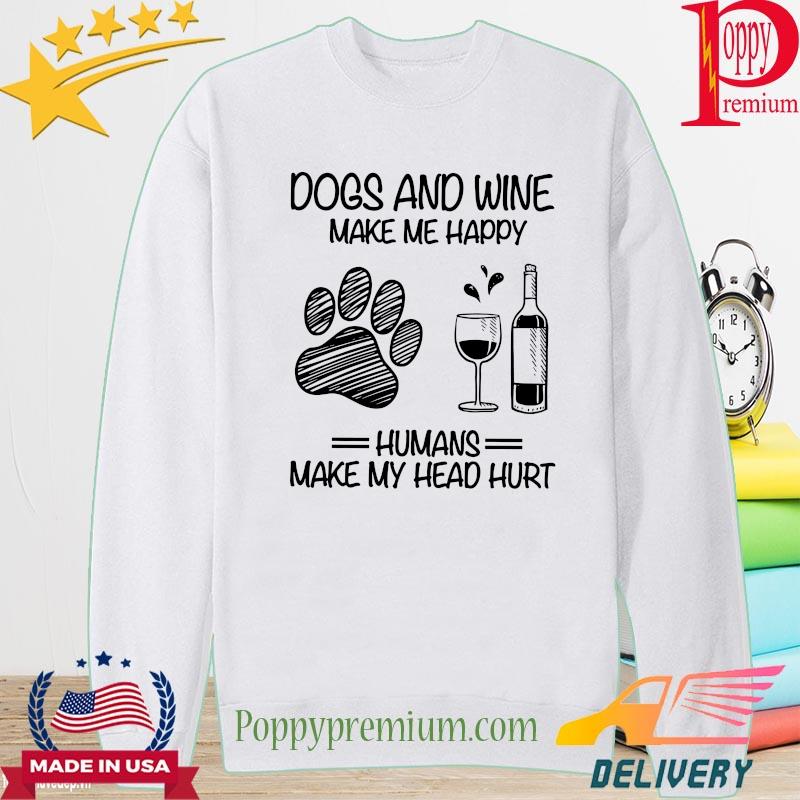 Dogs and wine make me happy humans make my head hurt s long sleeve
