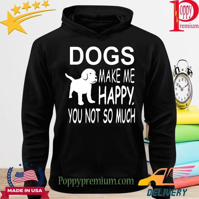 Dogs make me Happy you not so much s hoodie