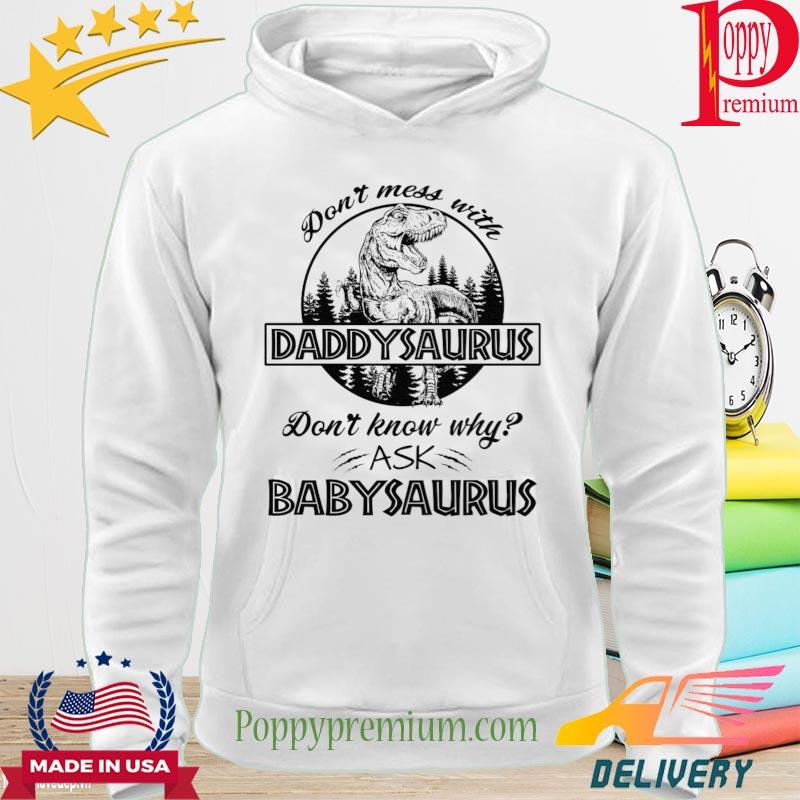 Don't mess with daddysaurus don't know why ask Babysaurus s hoodie