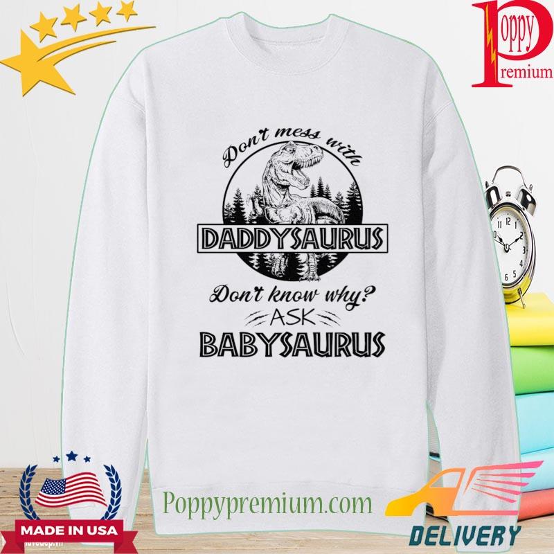 Don't mess with daddysaurus don't know why ask Babysaurus s long sleeve