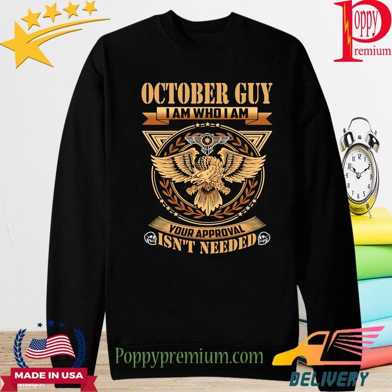 Eagle October guy I am who I am your Approval isn't needed s long sleeve