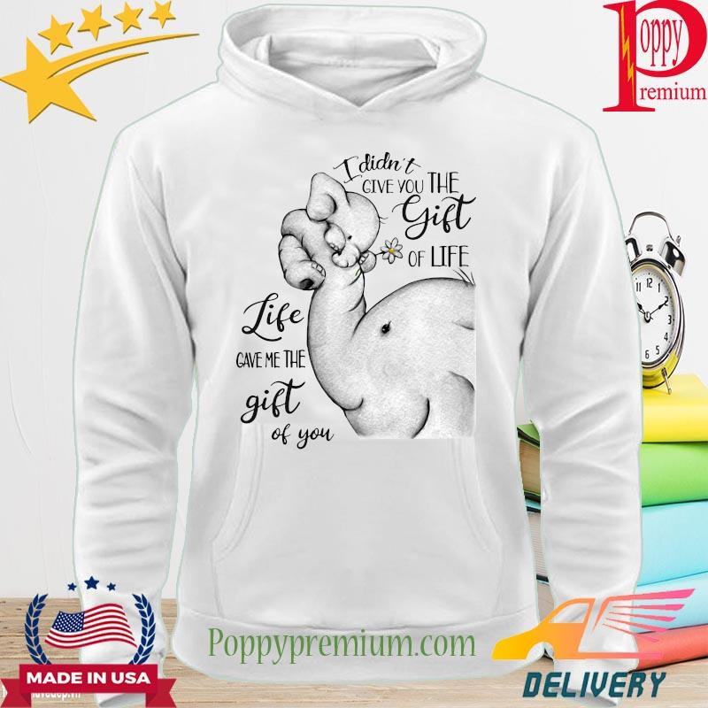 Elephant mom I didn't gave you life gave me the gift of you s hoodie