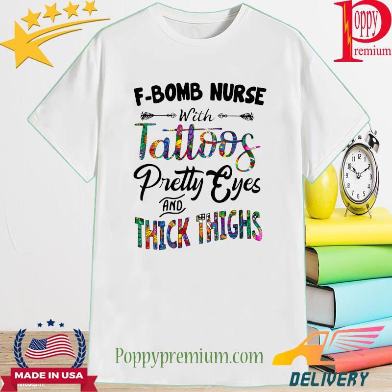 F-bomb Nurse whit tattoos pretty eyes and thick thighs shirt