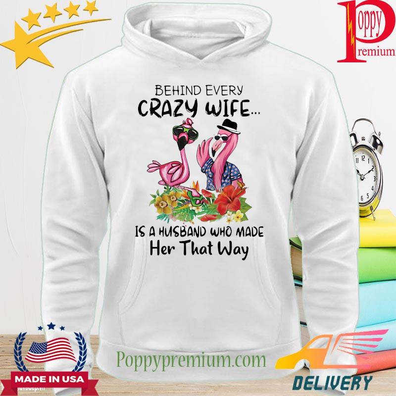 Flamingos behind every crazy wife is a husband who made her that way s hoodie