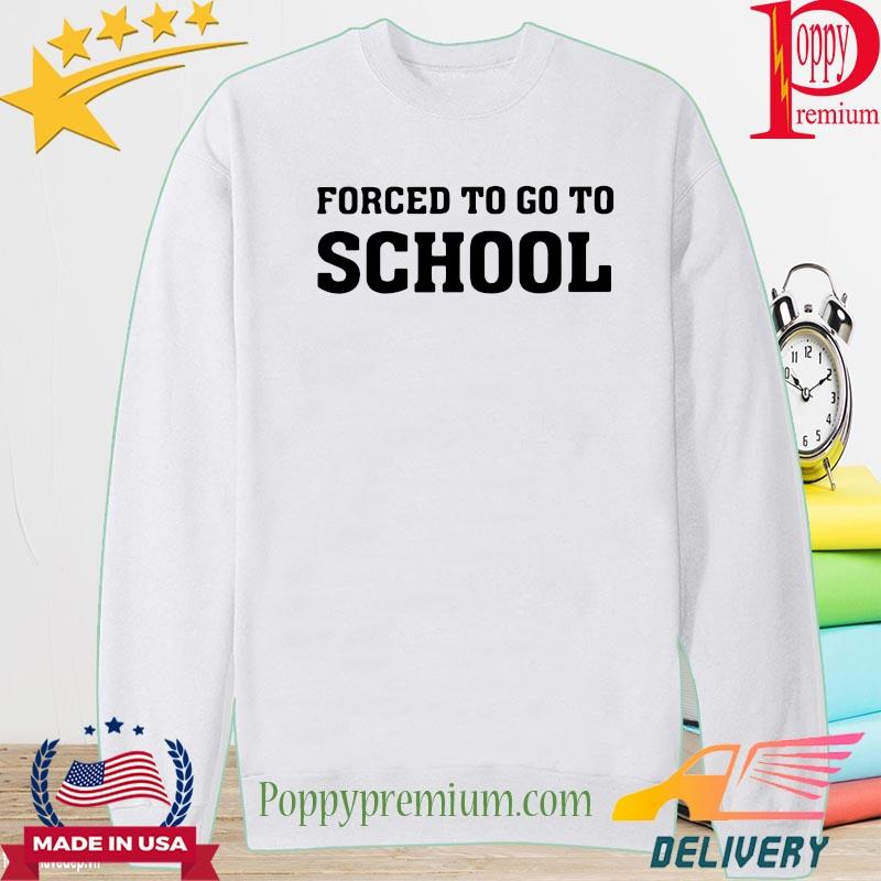 Forced to go to school s long sleeve