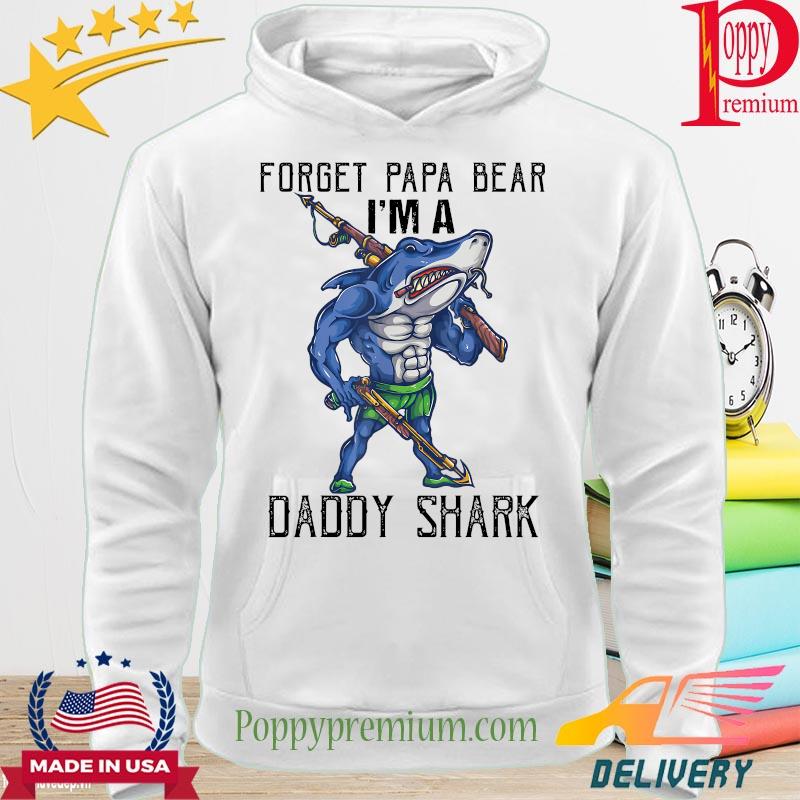 Forget Papa Bear I'm a Daddy Shark s hoodie