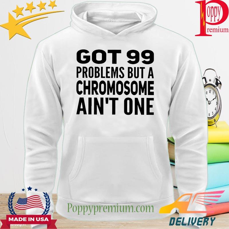 Got 99 problems but a chromosome ain't one s hoodie