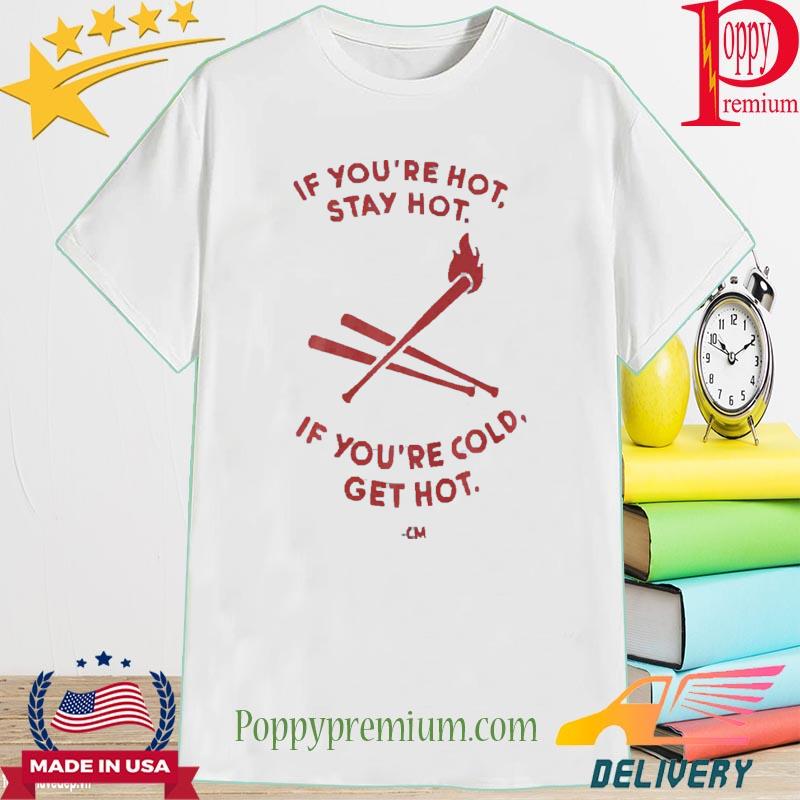 Official Charlie Manuel If You’re Hot Stay Hot If You’re Cold Get Hot 2022 Shirt