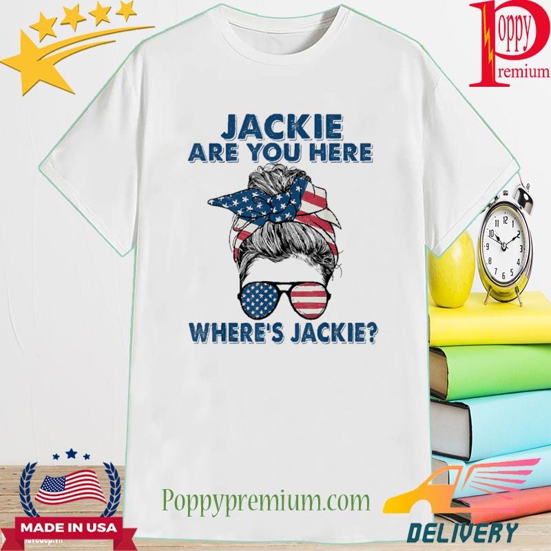 Official Jackie Are You Here Where’s Jackie Messy Bun Us Flag Anti Biden Shirt