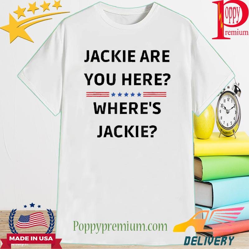 Official Jackie are You Here Where’s Jackie President Joe Biden Tee Shirt